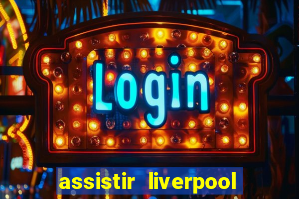 assistir liverpool no futemax